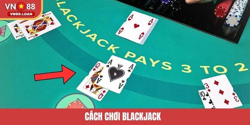 Hướng Dẫn Cách Chơi Blackjack Cụ Thể Cho Người Mới Tại VN88