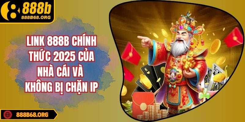 Link 888B Chính Thức 2025 Của Nhà Cái Và Không Bị Chặn IP
